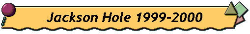 Jackson Hole 1999-2000